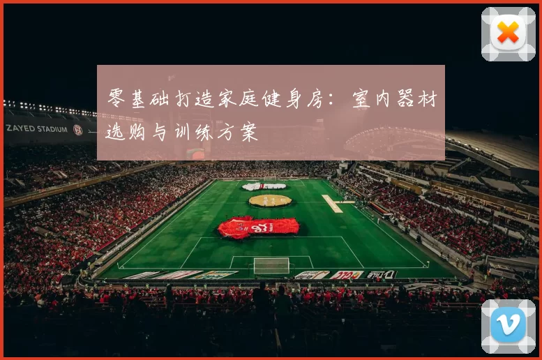 零基础打造家庭健身房：室内器材选购与训练方案