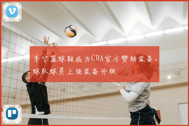 李宁篮球鞋成为CBA官方赞助装备，球队球员上场装备升级