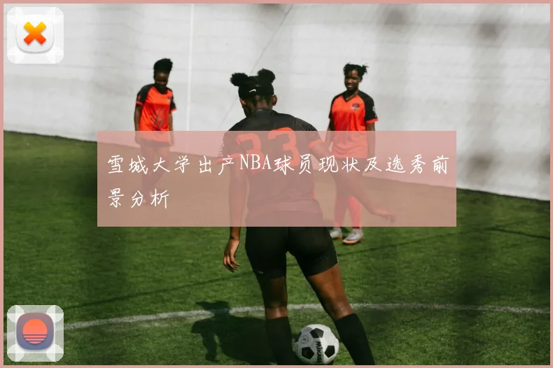 雪城大学出产NBA球员现状及选秀前景分析