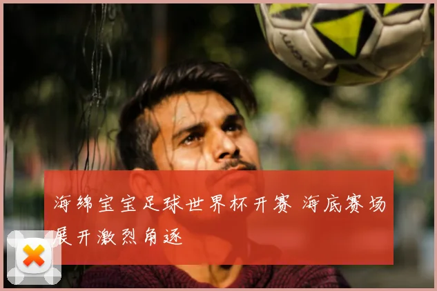 海绵宝宝足球世界杯开赛 海底赛场展开激烈角逐
