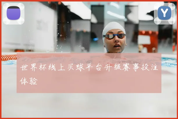 世界杯线上买球平台升级赛事投注体验