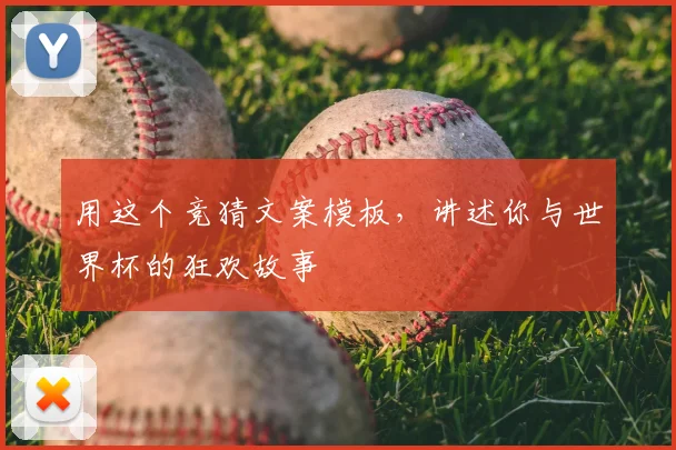 用这个竞猜文案模板,讲述你与世界杯的狂欢故事