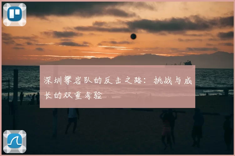 深圳攀岩队的反击之路：挑战与成长的双重考验