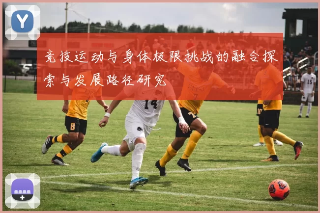 竞技运动与身体极限挑战的融合探索与发展路径研究