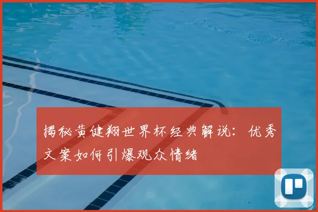 揭秘黄健翔世界杯经典解说:优秀文案如何引爆观众情绪