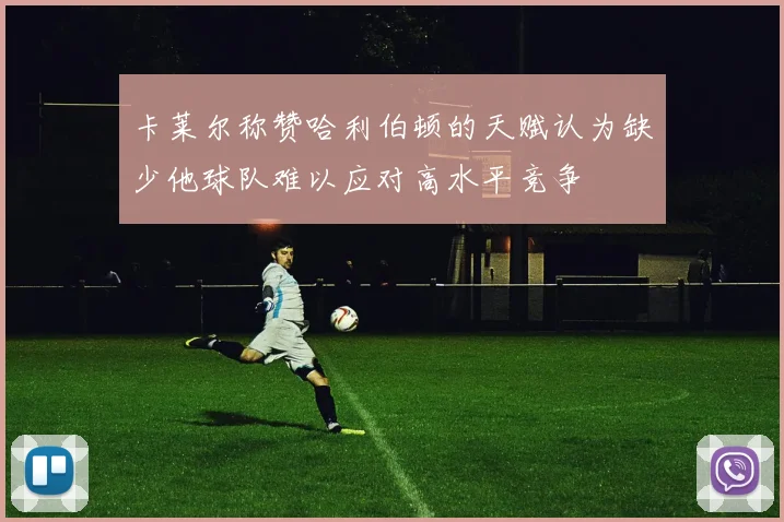 卡莱尔称赞哈利伯顿的天赋认为缺少他球队难以应对高水平竞争