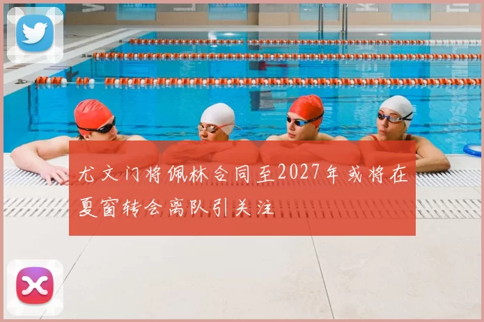 尤文门将佩林合同至2027年或将在夏窗转会离队引关注